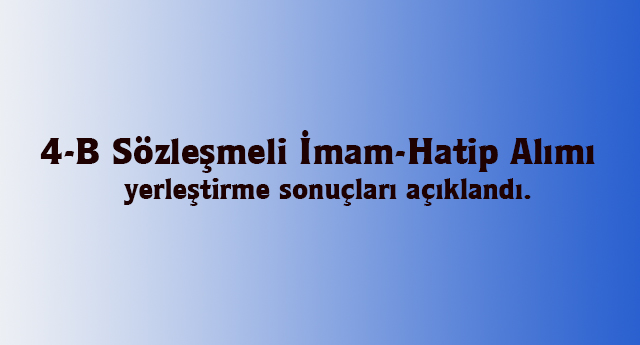 4-B Söz.İmam-Hatip Yerleştirme sonuçları açıklandı