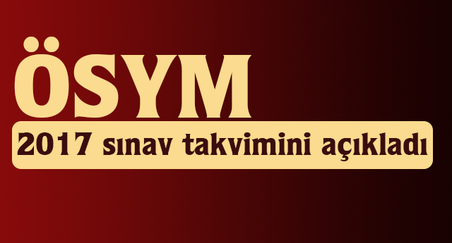 ÖSYM 2017 sınav takvimini açıkladı
