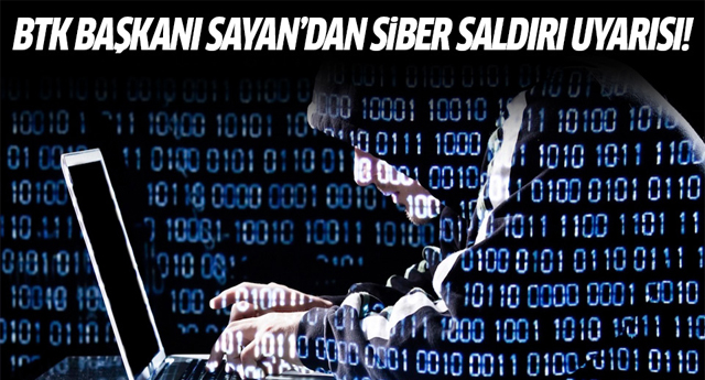 BTK Başkanı Sayan'dan siber saldırı uyarısı