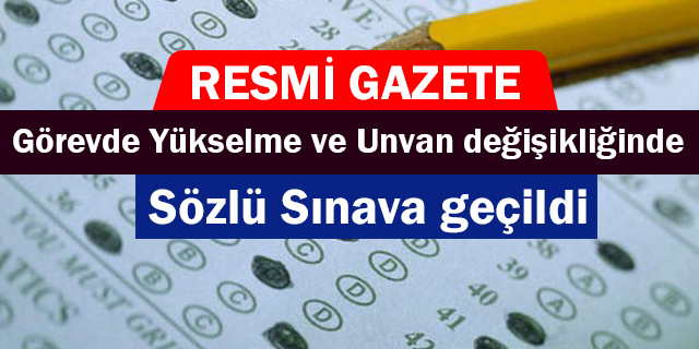 Görevde yükselme ve unvan değişikliğinde sözlü sınava geçildi