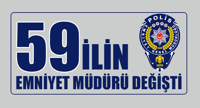 59 ilin emniyet müdürleri değişti