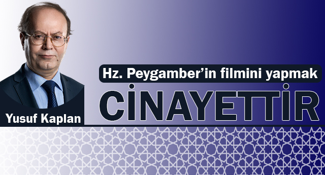 Hz. Peygamber’in filmini yapmak cinayettir!