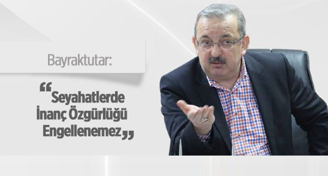 Başkan BAYRAKTUTAR;Seyahatlerde İnanç Özgürlüğü Engellenemez