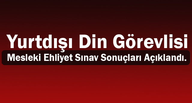 Yurtdışı Din Görevlisi Mesleki Ehliyet Sınav Sonuçları Açıklandı.