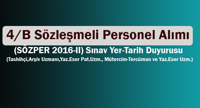 4/B Sözleşmeli Personel Alımı (SÖZPER 2016-II) Sınav Yer-Tarih Duyurusu