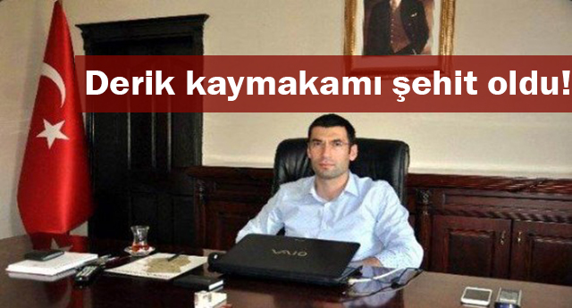 Derik kaymakamı şehit oldu!
