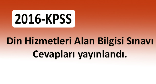 2016-KPSS Din Hizmetleri Alan Bilgisi Testi Cevapları yayınlandı.