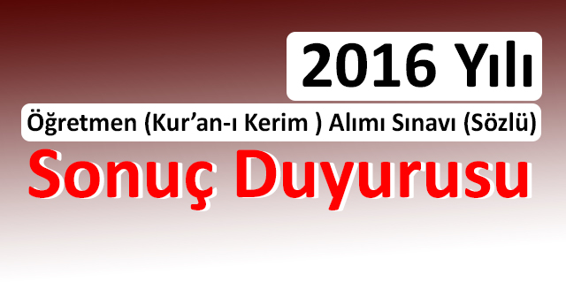 2016 Yılı Öğretmen (Kur’an-ı Kerim ) Alımı Sınavı (Sözlü) Sonuç Duyurusu