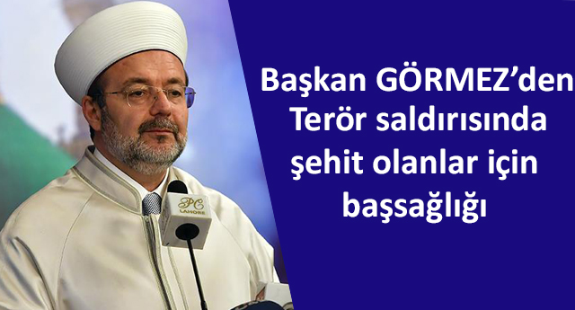 Başkan GÖRMEZ den  terör saldırısında şehit olanlar için başsağlığı