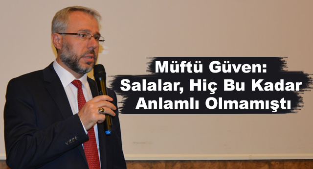 Müftü Güven: Salalar, Hiç Bu Kadar Anlamlı Olmamıştı