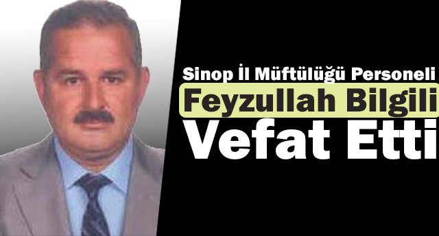 Sinop İl Müftülüğü Personeli Feyzullah Bilgili Vefat Etti