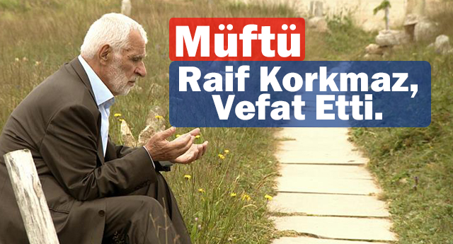 Müftü Raif Korkmaz, vefat etti