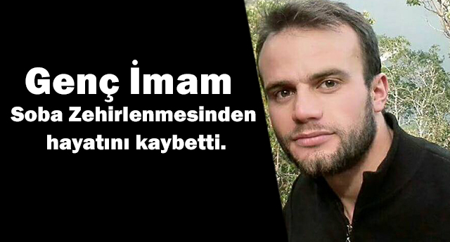 Genç İmam  Soba Zehirlenmesinden  hayatını kaybetti.