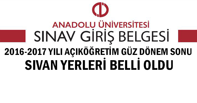 AÖF güz dönemi Dönem Sonu Sınav giriş yerleri açıklandı.