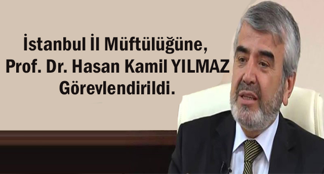 İstanbul İl Müftüsü Hasan Kamil Yılmaz görevlendirildi.