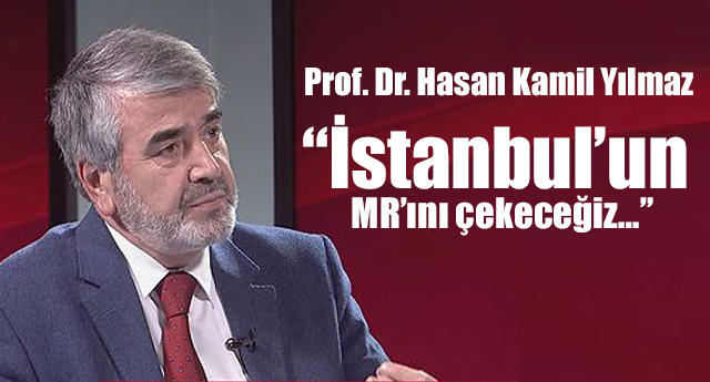 Müftü YILMAZ “İstanbul’un MR’ını çekeceğiz…”
