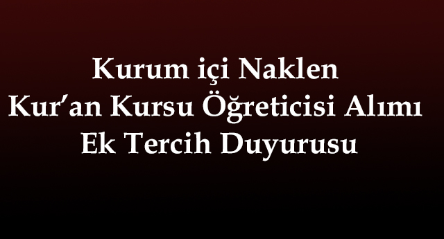 Kurum içi Naklen Kur’an Kursu Öğreticisi Alımı Ek Tercih Duyurusu