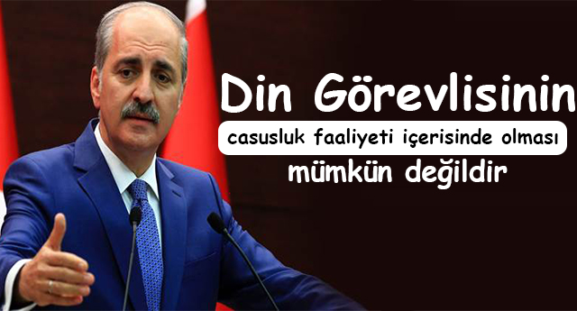 Din Görevlisinin casusluk faaliyeti içerisinde olması mümkün değildir.