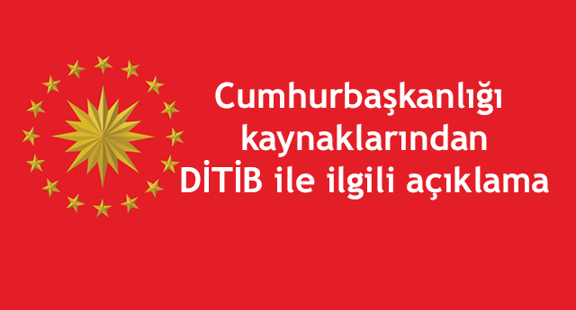 Cumhurbaşkanlığı kaynaklarından DİTİB ile ilgili açıklama
