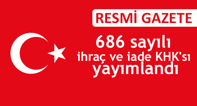 686 sayılı ihraç ve iade KHK'sı yayımlandı