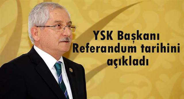 YSK Başkanı referandum tarihini açıkladı