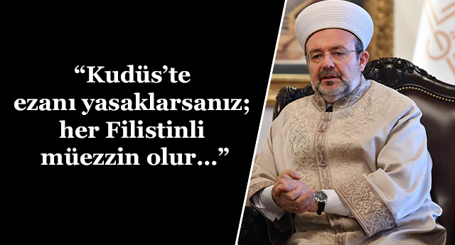 “Kudüs’te ezanı yasaklarsanız; her Filistinli müezzin olur…”