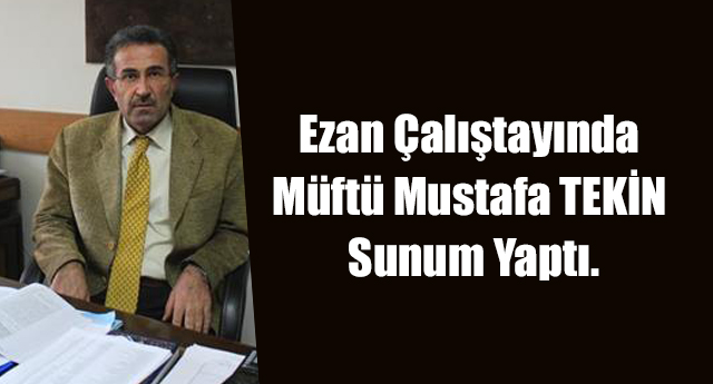 Ezan Çalıştayında Müftü Mustafa TEKİN Sunum Yaptı.