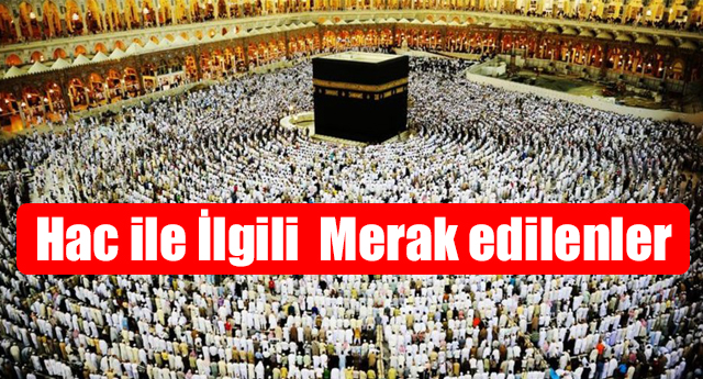Hac ile İlgili  Merak edilenler