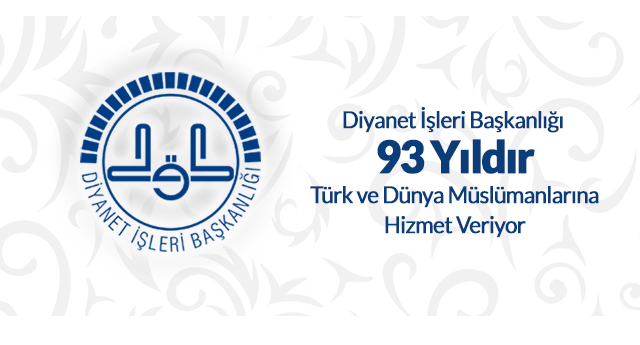 Diyanet İşleri Başkanlığı 93 Yıldır Türk ve Dünya Müslümanlarına Hizmet Veriyor