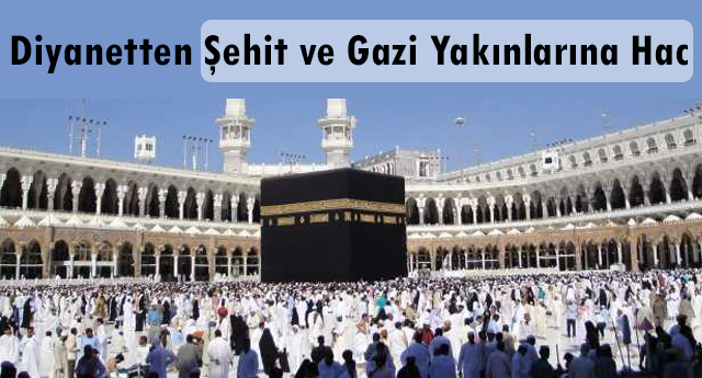 Diyanetten Şehit ve Gazi Yakınlarına Hac