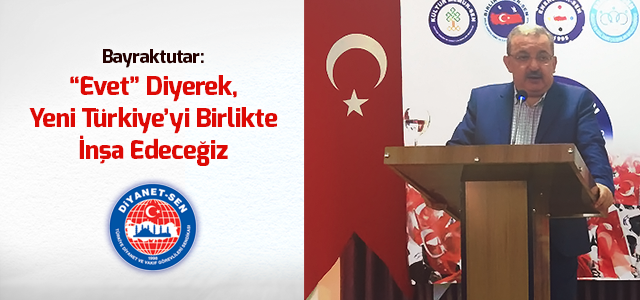 Bayraktutar: “Evet” Diyerek, Yeni Türkiye’yi Birlikte İnşa Edeceğiz
