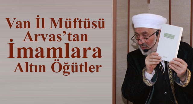 Van İl Müftüsü Arvas’tan İmamlara Altın Öğütler