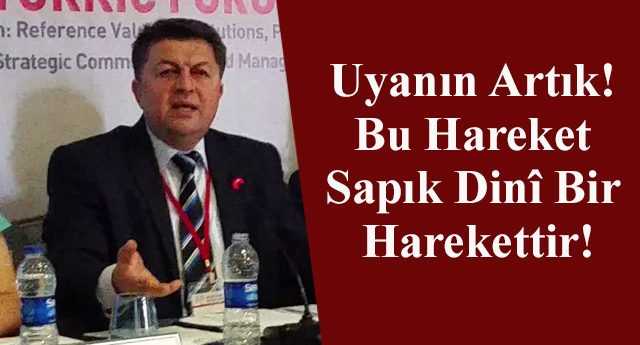 Uyanın Artık! Bu Hareket Sapık Dinî Bir Harekettir!