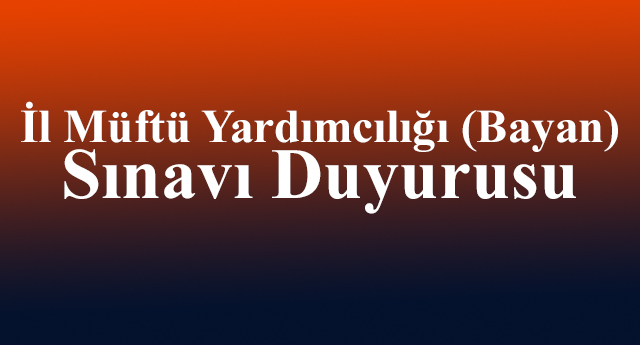 İl Müftü Yardımcılığı (Bayan) Sınavı Duyurusu