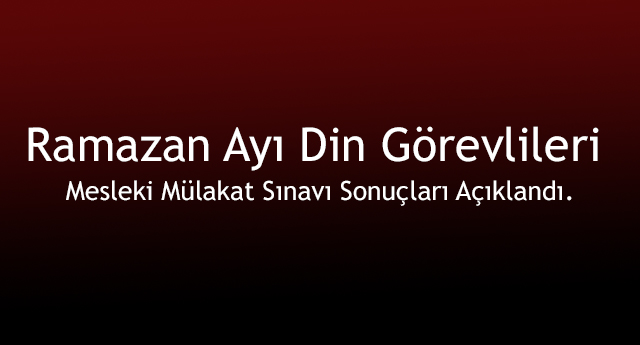 Ramazan Ayı Din Görevlileri Mesleki Mülakat Sınavı Sonuçları
