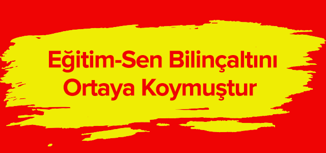Mehmet BAYRAKTUTAR;Eğitim-Sen Bilinçaltını Ortaya Koymuştur