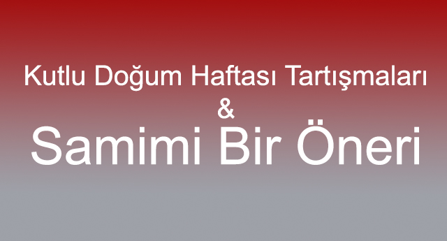 Kutlu Doğum Haftası Tartışmaları ve Samimi Bir Öneri