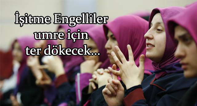 İşitme Engelliler umre için ter dökecek…