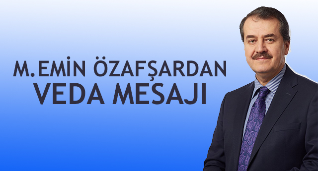M.Emin Özafşar dan Veda Mesajı