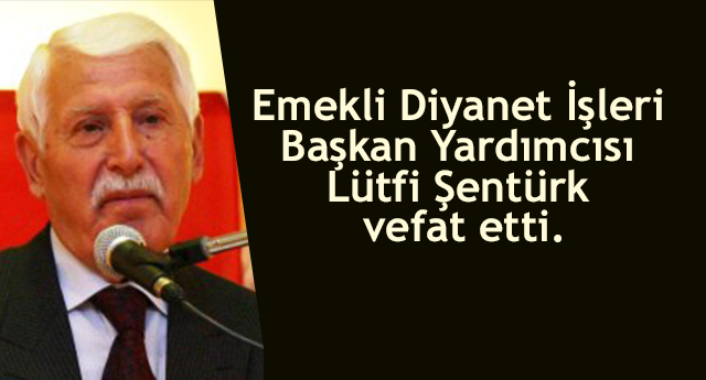 Emekli Diyanet İşleri Başkan Yardımcısı Lütfi Şentürk vefat etti.