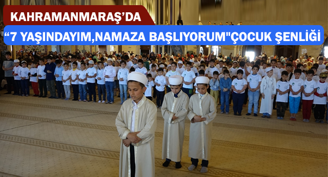 K.Maraş da ‘7 Yaşındayım Namaza Başlıyorum’ şenliği