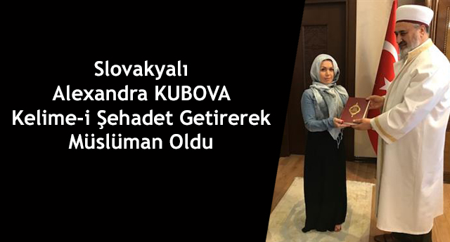 Slovakyalı Alexandra KUBOVA Kelime-i Şehadet Getirerek Müslüman Oldu
