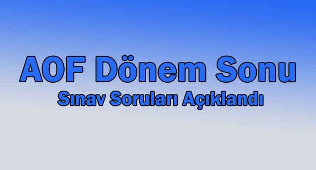 AOF Dönem Sonu Sınav Soruları Açıklandı