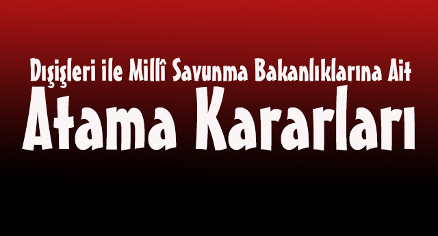 Dışişleri ile Millî Savunma Bakanlıklarına Ait Atama Kararları