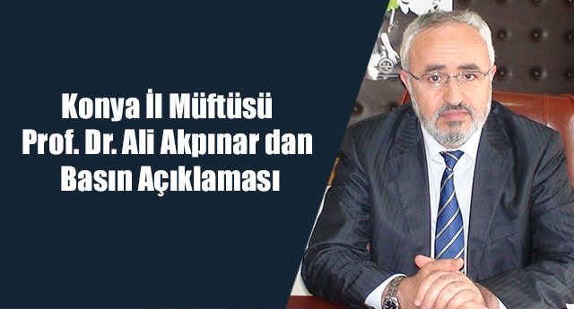 Konya İl Müftüsü Prof. Dr. Ali Akpınar dan Basın Açıklaması