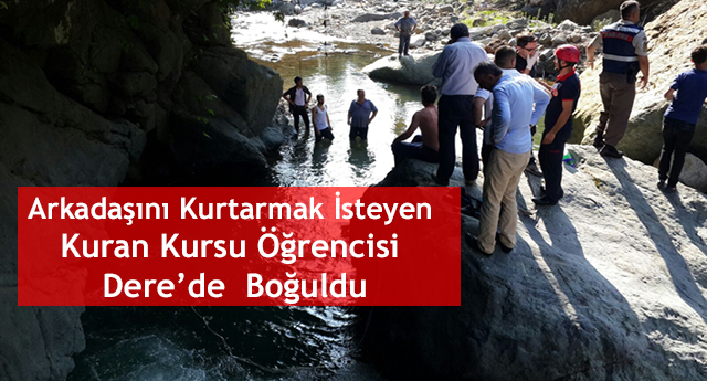 Arkadaşını Kurtarmak İsteyen Kuran Kursu Öğrencisi Dere de  Boğuldu