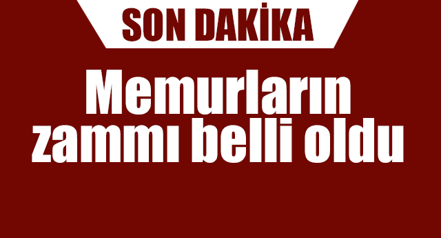 Memurların zammı belli oldu