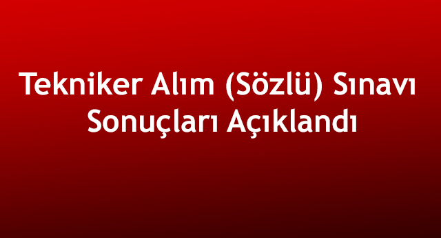 Tekniker Alım (Sözlü) Sınavı Sonuçları Açıklandı