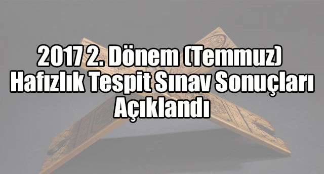 2017 2. Dönem (Temmuz) Hafızlık Tespit Sınav Sonuçları Açıklandı
