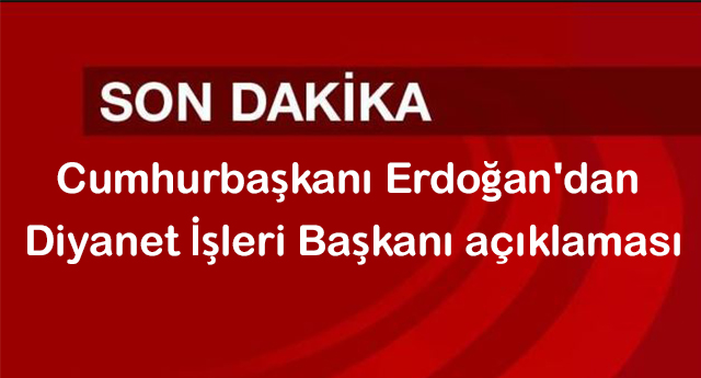 Erdoğan'ndan Diyanet İşleri Başkanı açıklaması